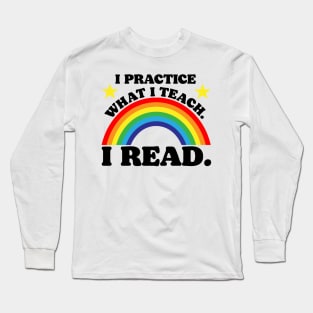 I Practice What I Teach. I Read. Long Sleeve T-Shirt